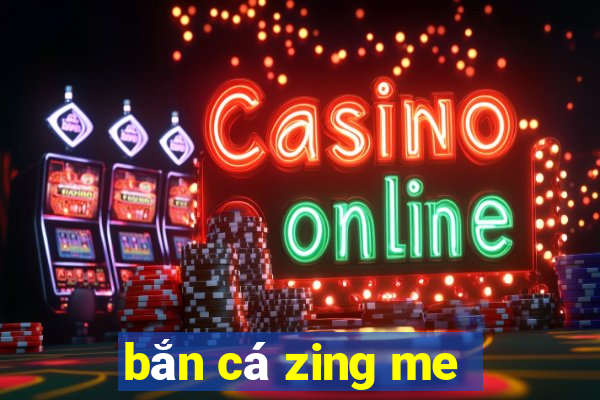 ban ca zing me