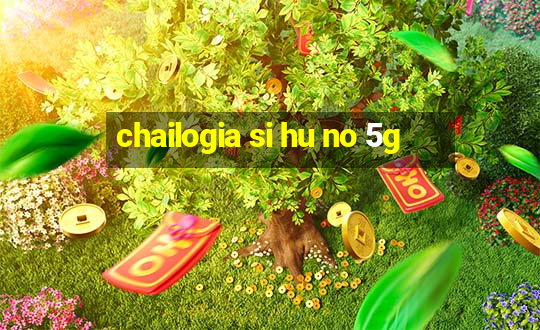 chailogia si hu no 5g