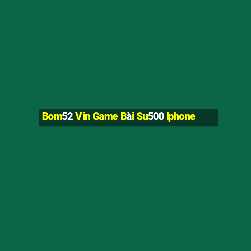 Bom52 Vin Game Bài Su500 Iphone