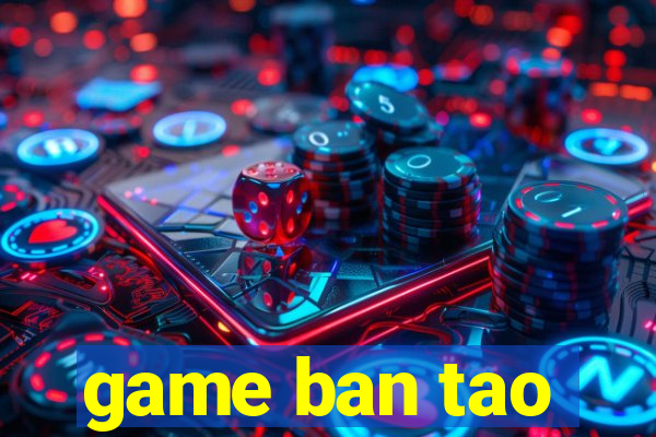 game ban tao