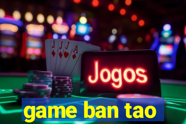 game ban tao