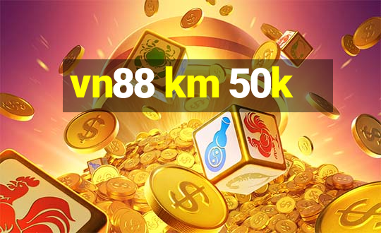 vn88 km 50k