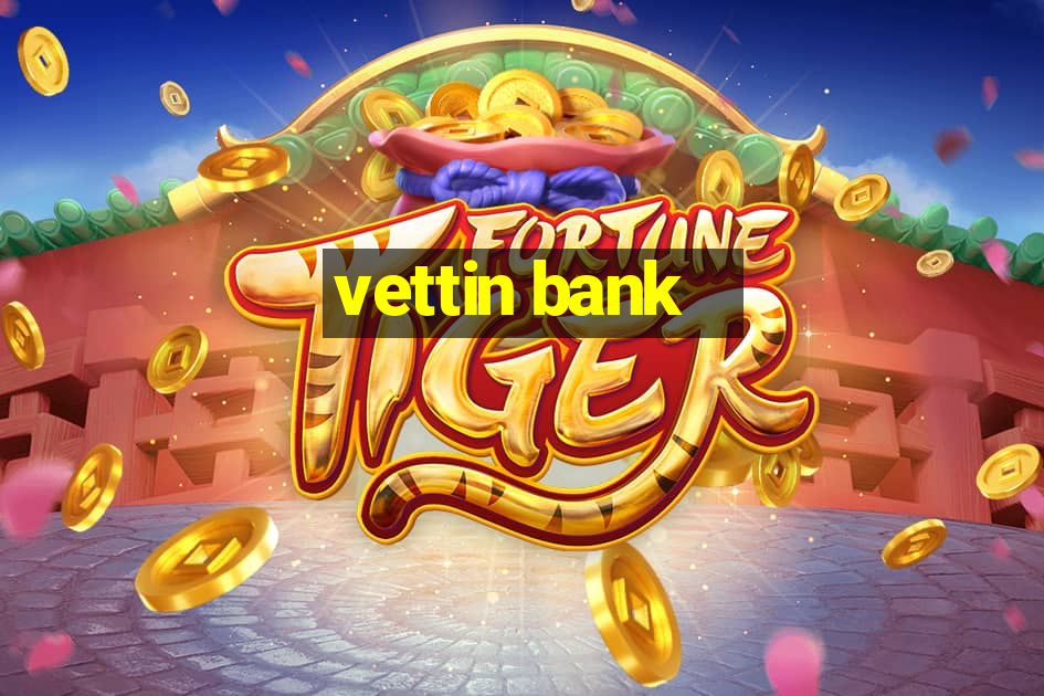 vettin bank