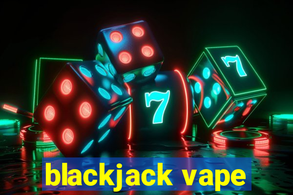 blackjack vape