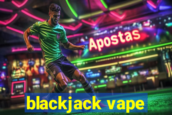 blackjack vape