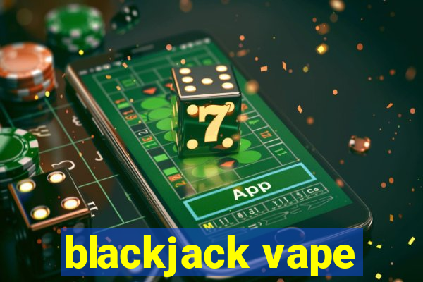 blackjack vape