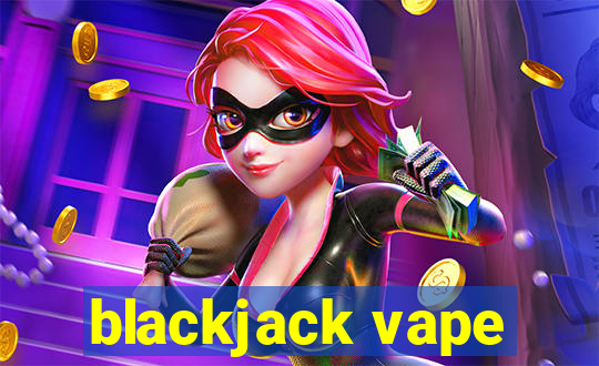 blackjack vape