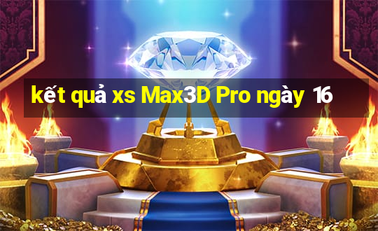 kết quả xs Max3D Pro ngày 16