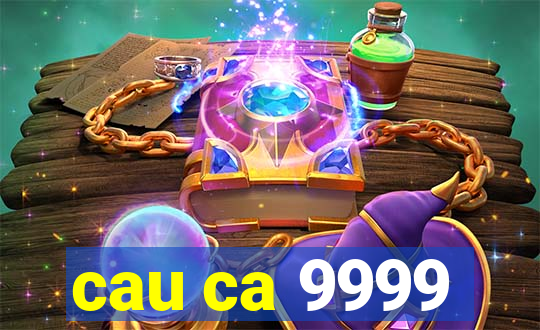 cau ca 9999