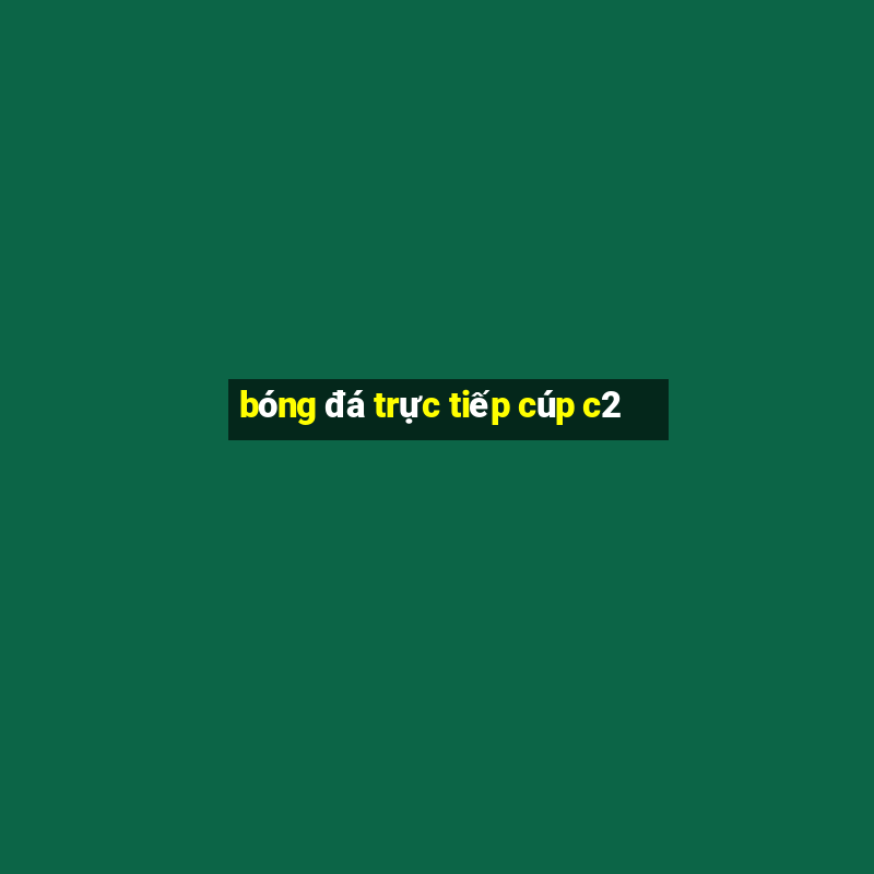 bóng đá trực tiếp cúp c2