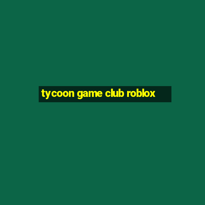 tycoon game club roblox