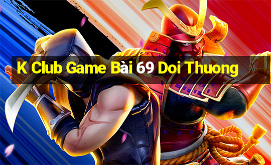 K Club Game Bài 69 Doi Thuong