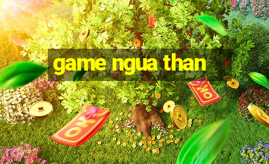 game ngua than