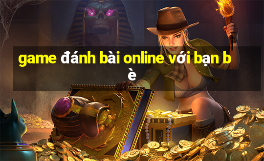 game đánh bài online với bạn bè