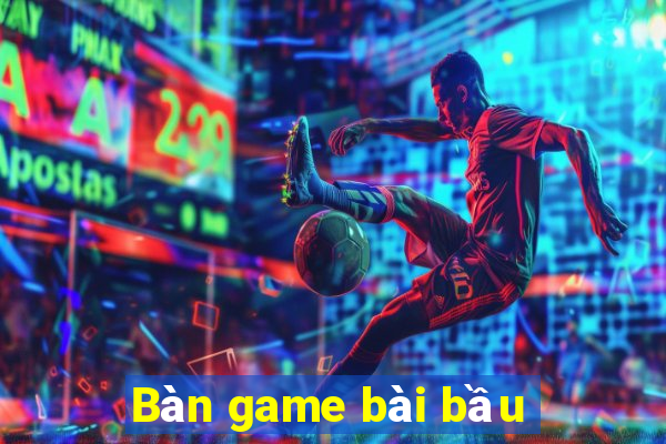 Bàn game bài bầu