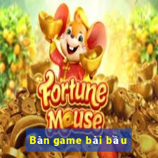 Bàn game bài bầu