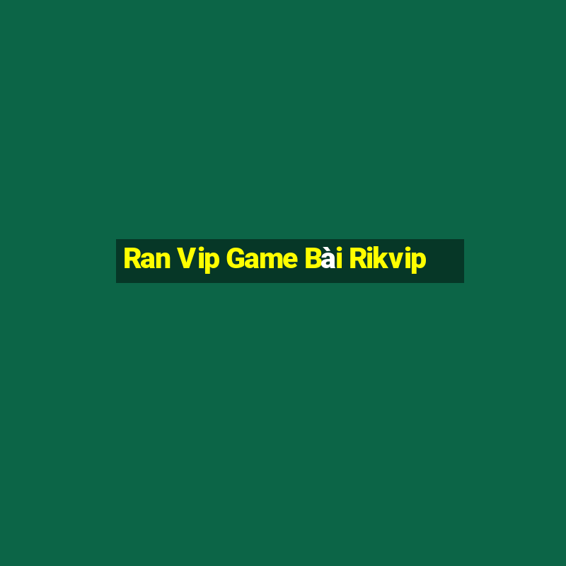 Ran Vip Game Bài Rikvip