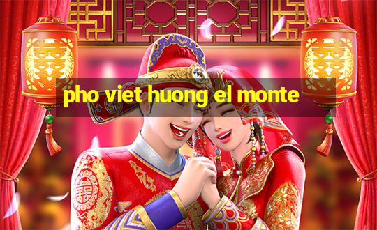 pho viet huong el monte