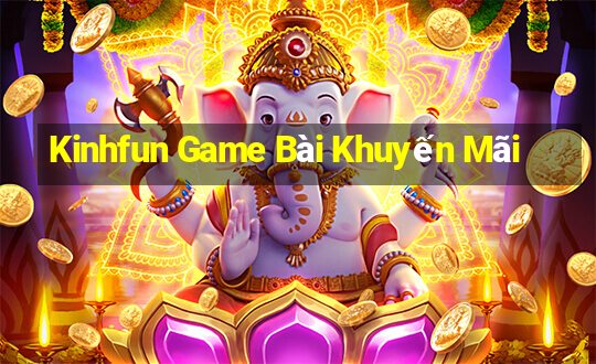 Kinhfun Game Bài Khuyến Mãi