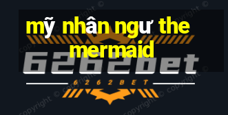 mỹ nhân ngư the mermaid