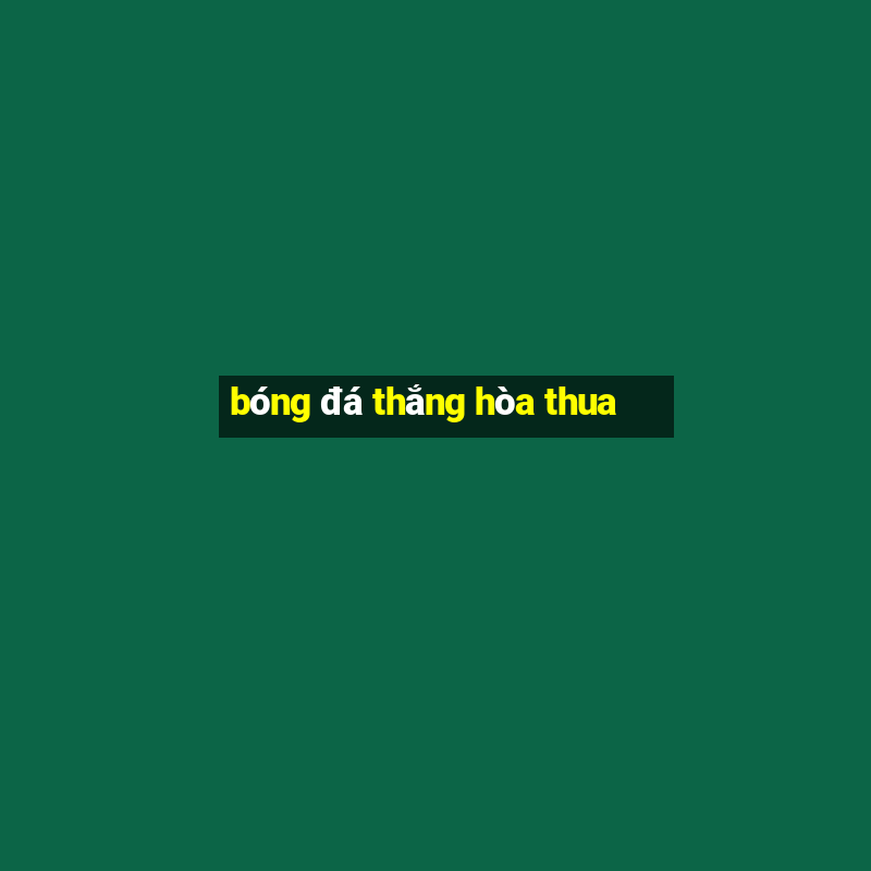 bóng đá thắng hòa thua