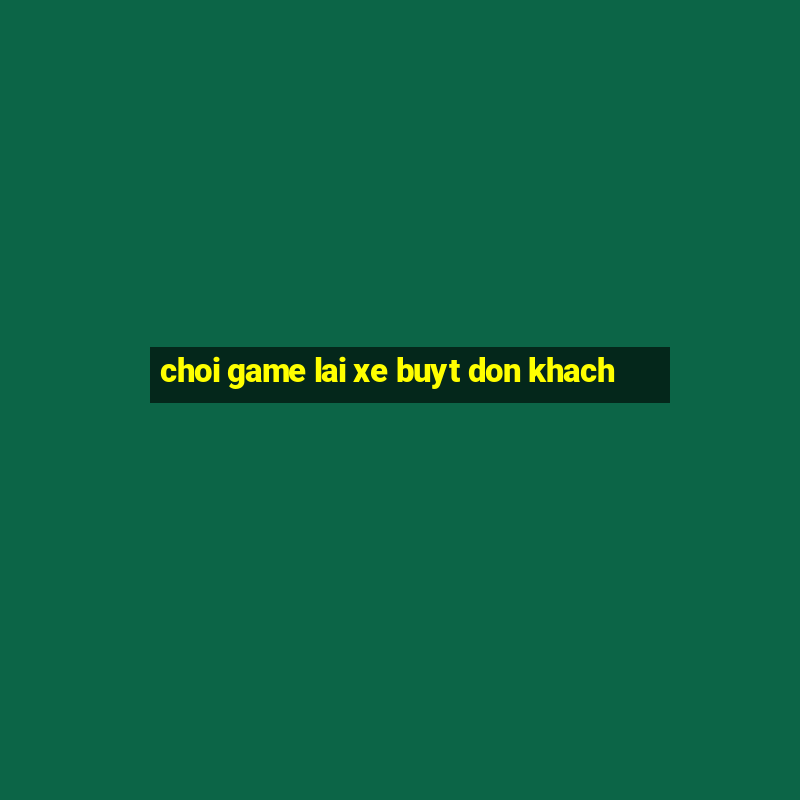 choi game lai xe buyt don khach