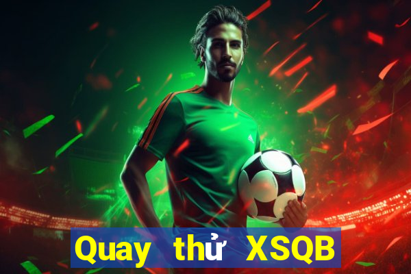 Quay thử XSQB thứ bảy