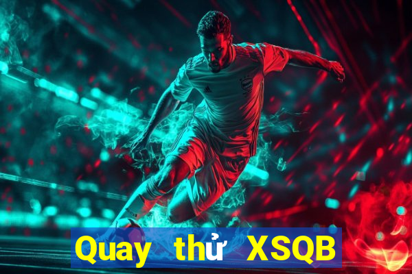 Quay thử XSQB thứ bảy