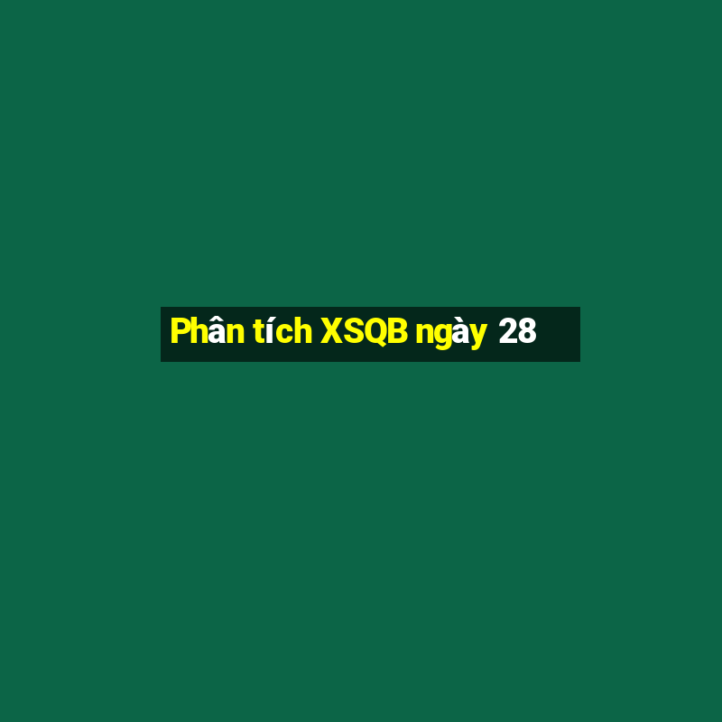 Phân tích XSQB ngày 28