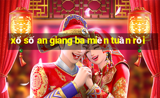 xổ số an giang ba miền tuần rồi