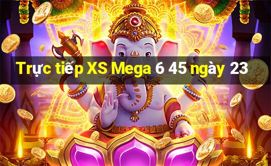 Trực tiếp XS Mega 6 45 ngày 23