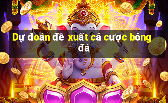 Dự đoán đề xuất cá cược bóng đá