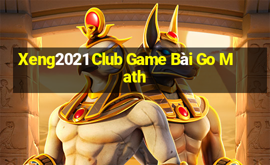 Xeng2021 Club Game Bài Go Math