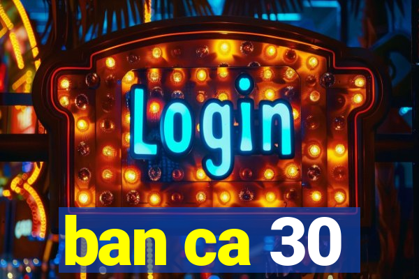 ban ca 30