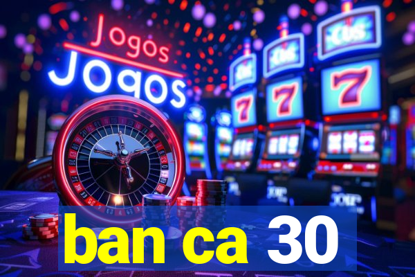 ban ca 30