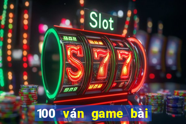 100 ván game bài thắng 2021