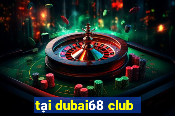 tại dubai68 club