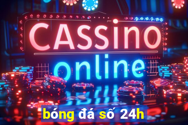 bóng đá số 24h