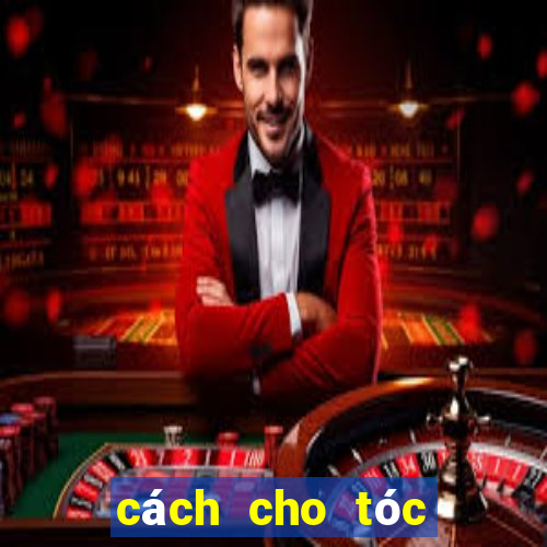 cách cho tóc đỡ bết