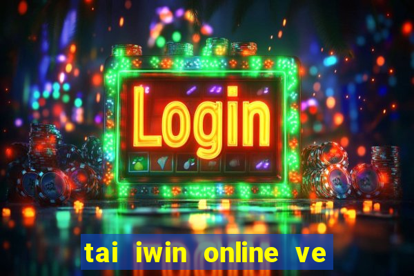 tai iwin online ve dien thoai