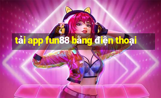 tải app fun88 bằng điện thoại