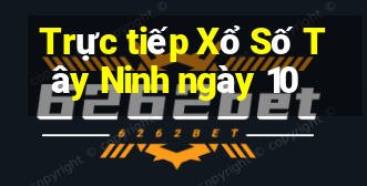 Trực tiếp Xổ Số Tây Ninh ngày 10