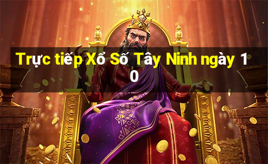 Trực tiếp Xổ Số Tây Ninh ngày 10