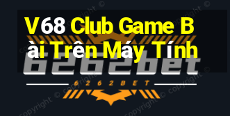 V68 Club Game Bài Trên Máy Tính