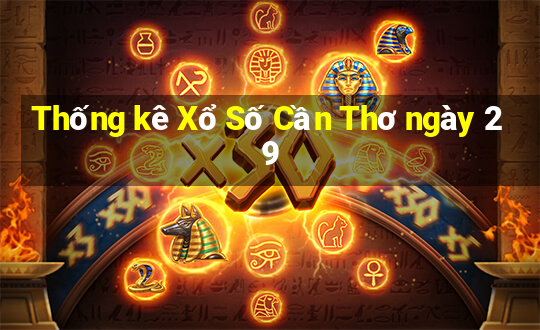 Thống kê Xổ Số Cần Thơ ngày 29