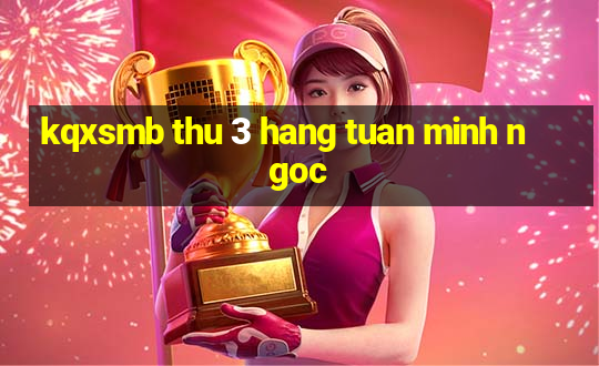 kqxsmb thu 3 hang tuan minh ngoc