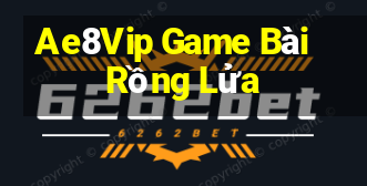 Ae8Vip Game Bài Rồng Lửa