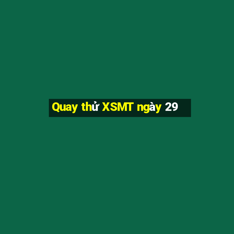 Quay thử XSMT ngày 29