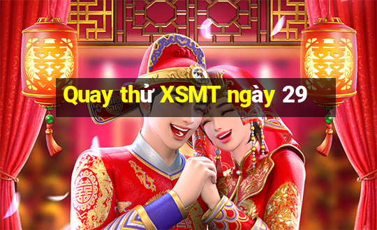 Quay thử XSMT ngày 29