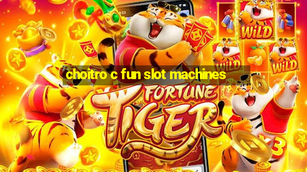 choitro c fun slot machines